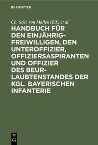 Handbuch für den Einjährig-Freiwilligen, den Unteroffizier, Offiziersaspiranten und Offizier des Beurlaubtenstandes der kgl. bayerischen Infanterie