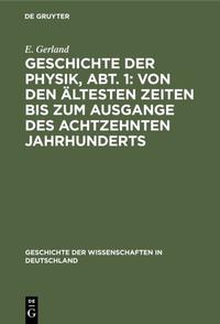 Geschichte der Physik, Abt. 1: Von den ältesten Zeiten bis zum Ausgange des achtzehnten Jahrhunderts