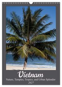 Vietnam – Nature, Temples, Tropics, and Urban Splendor (Wall Calendar 2027 DIN A3 portrait), CALVENDO 12 Month Wall Calendar