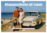 Alltagsgeschichten mit Trabant (Wandkalender 2027 DIN A4 quer), CALVENDO Monatskalender