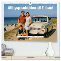 Alltagsgeschichten mit Trabant (hochwertiger Premium Wandkalender 2027 DIN A2 quer), Kunstdruck in Hochglanz