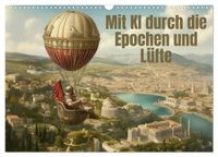 Mit KI durch die Epochen und Lüfte (Wandkalender 2027 DIN A3 quer), CALVENDO Monatskalender