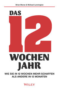 Das 12-Wochen-Jahr: Wie Sie in 12 Wochen mehr schaffen als andere in 12 Monaten