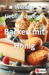 Wendys Lieblingsrezepte - Backen mit Honig