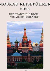 Moskau Reiseführer 2025 I Die Stadt, die dich nie mehr loslässt
