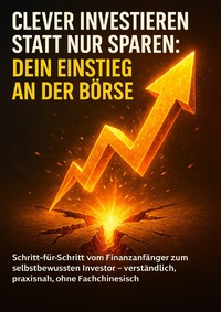 Clever investieren statt nur sparen: Dein Einstieg an der Börse