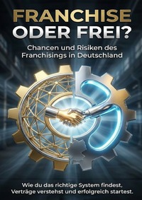 Franchise oder frei? Chancen und Risiken des Franchisings in Deutschland