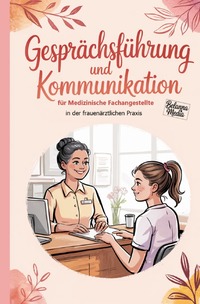 Gesprächsführung und Kommunikation für Medizinische Fachangestellte in der frauenärztlichen Praxis