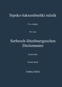 Srpsko-luksemburški rečnik. Serbesch-lëtzebuergeschen Dictionnaire. Andrej Jakšić