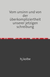 Vom unsinn und von der überkompliziertheit unserer jetzigen schreibung