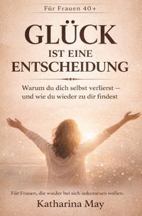 Katharina May - Workbooks für Frauen / Glück ist eine Entscheidung