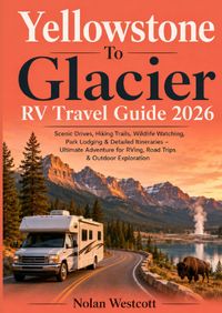 Yellowstone To Glacier RV Travel Guide 2026