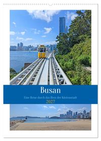 Busan - Eine Reise durch das Herz der Küstenstadt (Wandkalender 2027 DIN A2 hoch), CALVENDO Monatskalender