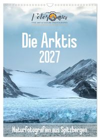Die Arktis - Naturfotografien aus Spitzbergen (Wandkalender 2027 DIN A3 hoch), CALVENDO Monatskalender