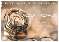 Metall - Schrott kunstvoll in Szene gesetzt (Tischkalender 2027 DIN A5 quer), CALVENDO Monatskalender