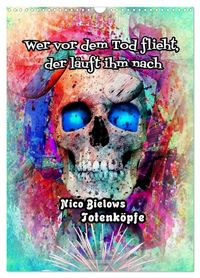 Wer vor dem Tod flieht, der läuft ihm nach - Nico Bielows Totenköpfe (Wandkalender 2027 DIN A3 hoch), CALVENDO Monatskalender