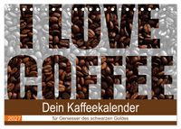 I Love Coffee - Dein Kaffeekalender für Geniesser des schwarzen Goldes (Tischkalender 2027 DIN A5 quer), CALVENDO Monatskalender