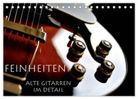 Feinheiten - Alte Gitarren im Detail (Tischkalender 2027 DIN A5 quer), CALVENDO Monatskalender