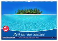 Reif für die Südsee. Reise von Fidschi bis Bora Bora (Wandkalender 2027 DIN A2 quer), CALVENDO Monatskalender