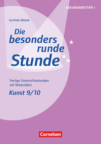 Die besonders runde Stunde - Sekundarstufe I - Fertige Unterrichtsstunden mit Materialien - Kunst - Klasse 9/10