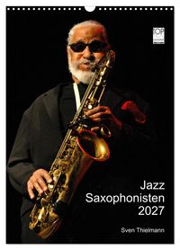 Jazz Saxophonisten 2027 (Wandkalender 2027 DIN A3 hoch), CALVENDO Monatskalender