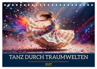 Tanz durch Traumwelten - Fantastische Tänzerinnen in surrealen Klangräumen (Tischkalender 2027 DIN A5 quer), CALVENDO Monatskalender