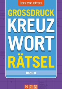 Großdruck Kreuzworträtsel • Band 8 - Über 280 Rätsel in großer Schrift für Senioren & Erwachsene