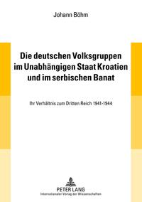 Die deutschen Volksgruppen im Unabhaengigen Staat Kroatien und im serbischen Banat