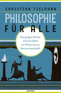 Philosophie für alle. Die großen Denker und ihre Ideen von Platon bis zur Neurowissenschaft