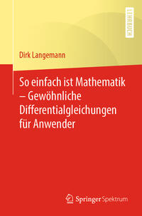 So einfach ist Mathematik – Gewöhnliche Differentialgleichungen für Anwender