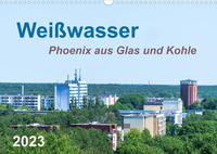 Weißwasser - Phoenix aus Glas und Kohle (Wandkalender 2023 DIN A3 quer)