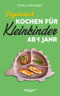 Vegetarisch kochen für Kleinkinder ab 1 Jahr