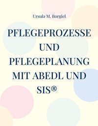 Pflegeprozesse und Pflegeplanung mit ABEDL und SIS®