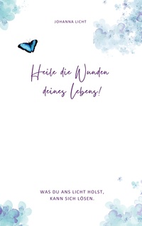 Heile die Wunden deines Lebens!