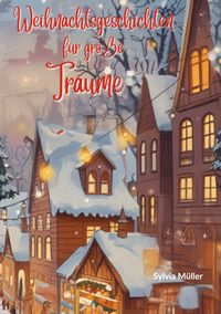 Weihnachtsgeschichten für große Träume: Die beliebtesten Kinderbücher zu Weihnachten - Weihnachtsroman!
