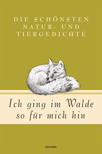 Ich ging im Walde so für mich hin - Die schönsten Natur- und Tiergedichte