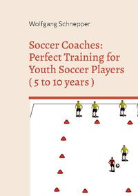 Soccer Coaches: Perfect Training for Youth Soccer Players ( 5 to 10 years )