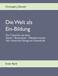 Die Welt als Ein-Bildung - Bd. I