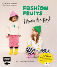 Fashion Fruits – Nähen für Kids! 15 Teile, eine Kollektion: Sag Tschüss zur Fast Fashion!