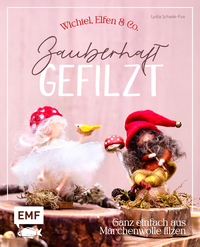 Zauberhaft gefilzt: Wichtel, Elfen & Co. ganz einfach aus Märchenwolle filzen