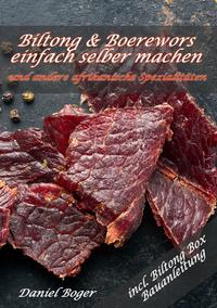 Biltong und Boerewors einfach selber machen: und andere afrikanische Spezialitäten