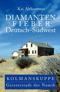Diamantenfieber Deutsch-Südwest. Kolmanskuppe, Geisterstadt der Namib