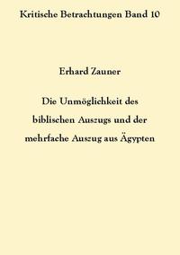 Die Unmöglichkeit des biblischen Auszugs und der mehrfache Auszug aus Ägypten