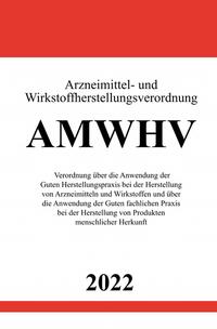 Arzneimittel- und Wirkstoffherstellungsverordnung AMWHV 2022