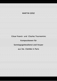 César Franck und Charles Tournemire: Kompositionen für Sonntagsgottesdienst und Vesper aus Ste. Clotilde in Paris