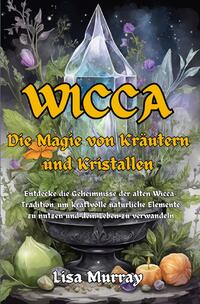 Wicca / Wicca Die Magie von Kräutern und Kristallen