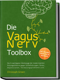 Die Vagus Nerv Toolbox: Die 5 mächtigsten Werkzeuge der modernisierten Polyvagaltheorie gegen Schlafstörungen, Stress, Depressionen, Verdauungsprobleme uvm. - inkl. Übungen, Meditation & Workbook