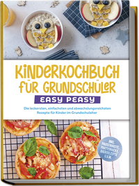 Kinderkochbuch für Grundschüler - EASY PEASY: Die leckersten, einfachsten und abwechslungsreichsten Rezepte für Kinder im Grundschulalter - inkl. Pausenbrote, Partysnacks, Backrezepte u.v.m.