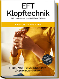 EFT Klopftechnik – Das Praxisbuch zur Selbstanwendung: Stress, Angst & Schmerzen sanft lösen in nur 5 Minuten – inkl. Soforthilfetipps, Klopfakupressur, Klopfpunkte-Karte uvm.
