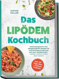 Das Lipödem Kochbuch: Entzündungsarme und alltagstaugliche Rezepte für eine bewusste Ernährung und mehr Wohlbefinden - Lipödem einfach lindern ohne Verzicht - inkl. 30-Tage-Plan + 5 Bonus E-Books